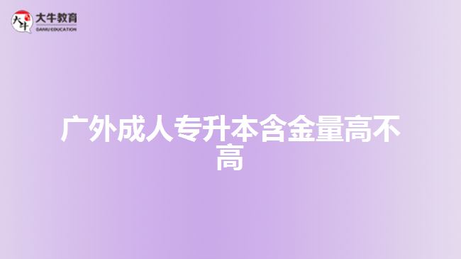 廣外成人專(zhuān)升本含金量高不高