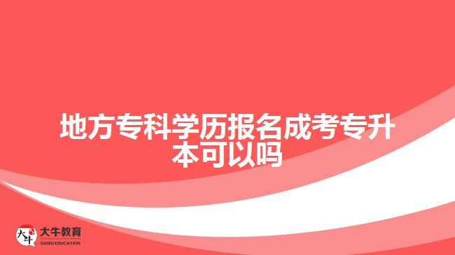 地方專科學(xué)歷報(bào)名成考專升本可以嗎