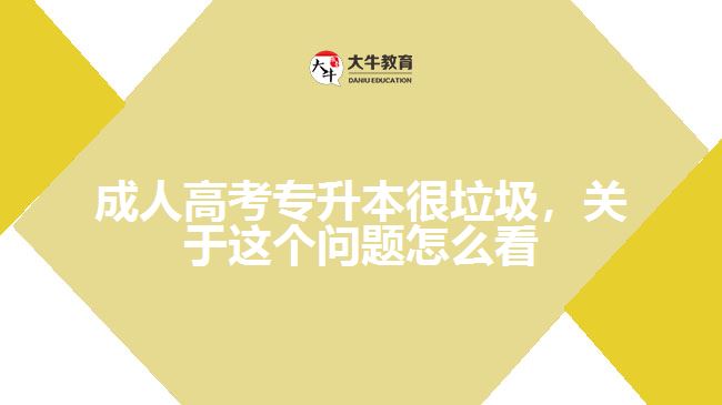 成人高考專升本很垃圾，關(guān)于這個(gè)問(wèn)題怎么看