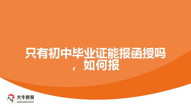 只有初中畢業(yè)證能報(bào)函授嗎，如何報(bào)