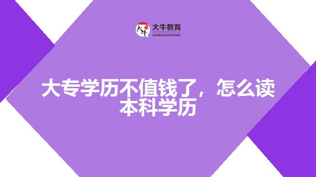 大專學歷不值錢了，怎么讀本科學歷