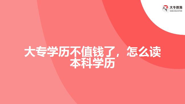 大專(zhuān)學(xué)歷不值錢(qián)了，怎么讀本科學(xué)歷