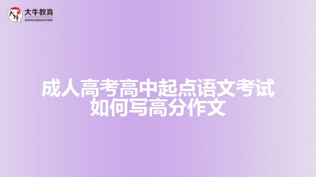 成人高考高中起點(diǎn)語(yǔ)文考試如何寫高分作文