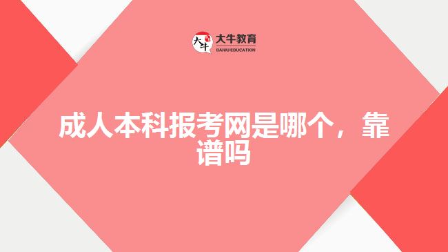 成人本科報考網(wǎng)是哪個，靠譜嗎