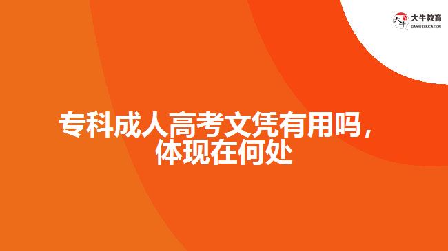 專科成人高考文憑有用嗎，體現(xiàn)在何處