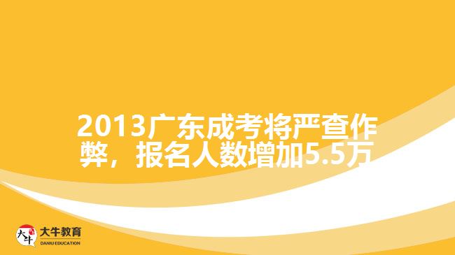 2013廣東成考將嚴查作弊，報名人數(shù)增加5.5萬