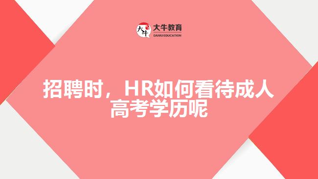 招聘時(shí)，HR如何看待成人高考學(xué)歷呢
