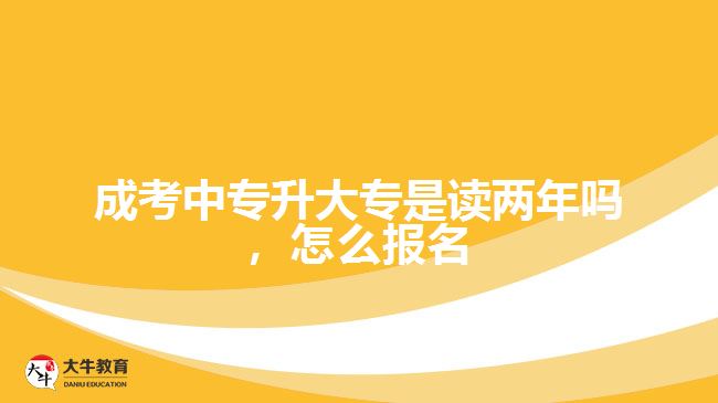 成考中專升大專是讀兩年嗎，怎么報(bào)名