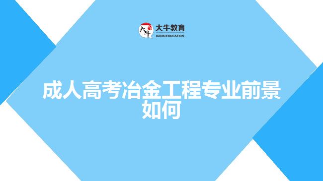 成人高考冶金工程專(zhuān)業(yè)前景如何