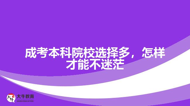 成考本科院校選擇多，怎樣才能不迷茫