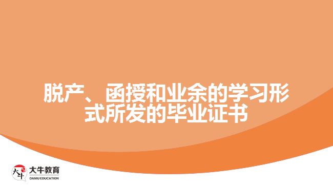 脫產(chǎn)、函授和業(yè)余的學(xué)習(xí)形式所發(fā)的畢業(yè)證書