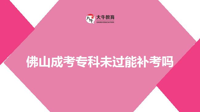 佛山成考?？莆催^能補(bǔ)考嗎