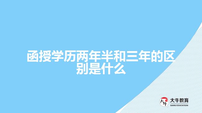 函授學歷兩年半和三年的區(qū)別是什么