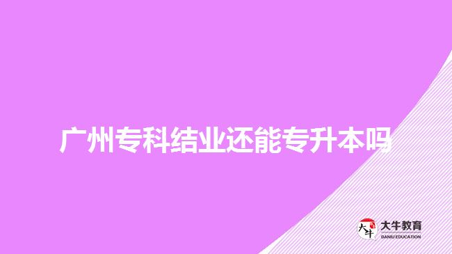 廣州?？平Y(jié)業(yè)還能專升本嗎
