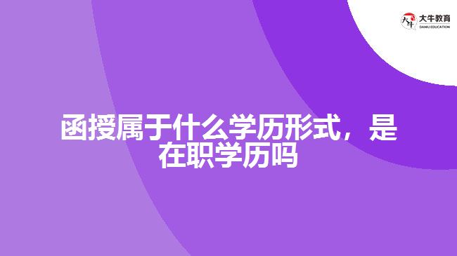 函授屬于什么學(xué)歷形式，是在職學(xué)歷嗎