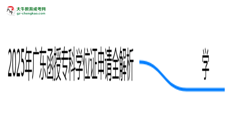 2025廣東函授專科學(xué)位證申請全解析：條件與流程詳解思維導(dǎo)圖