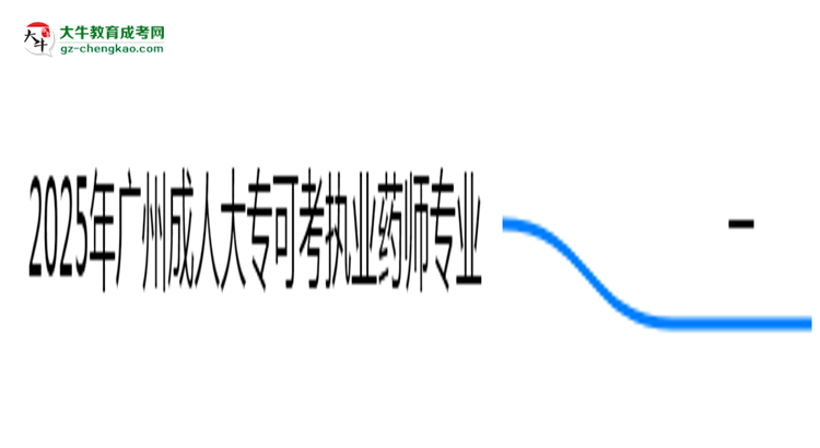 2025年廣州成人大?？煽紙?zhí)業(yè)藥師的專業(yè)目錄思維導圖