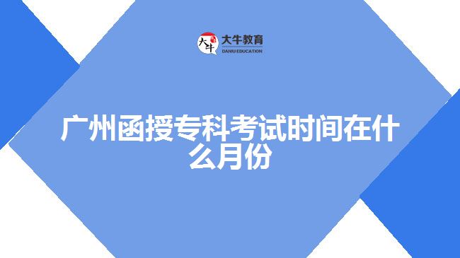 廣州函授?？瓶荚嚂r間在什么月份