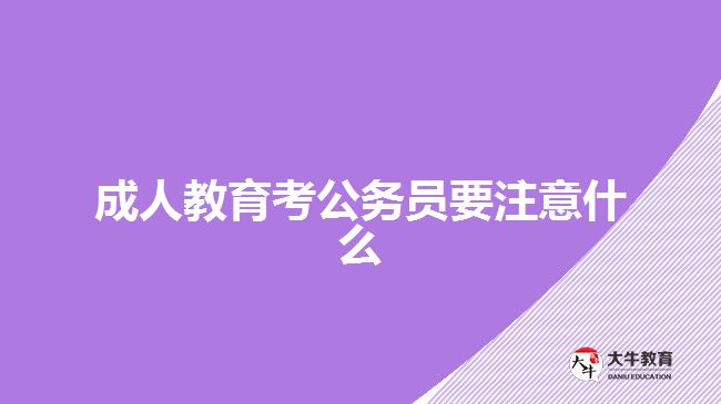 成人教育考公務員要注意什么