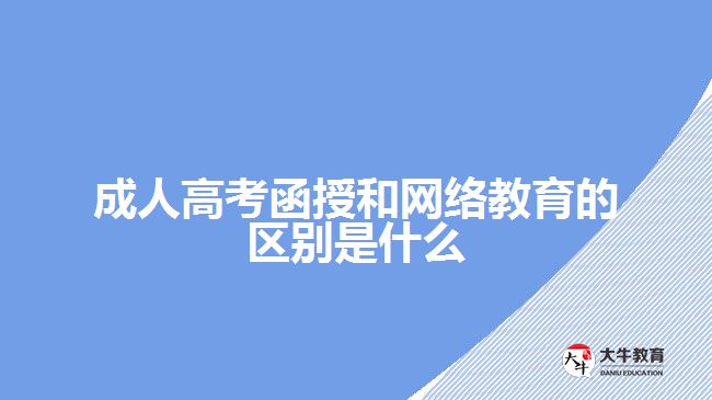 成人高考函授和網(wǎng)絡教育的區(qū)別是什么