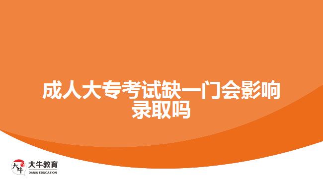 成人大?？荚嚾币婚T會(huì)影響錄取嗎