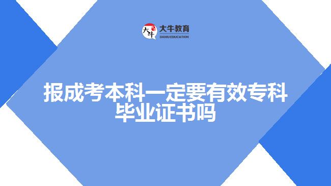 報成考本科一定要有效?？飘厴I(yè)證書嗎