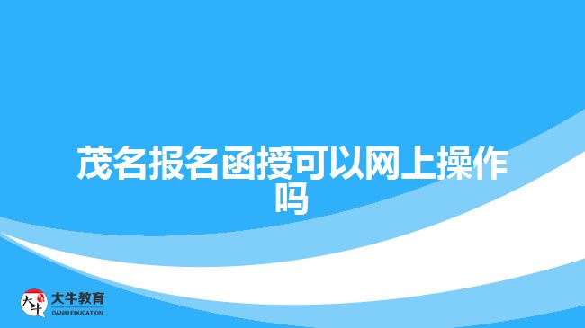 茂名報名函授可以網上操作嗎