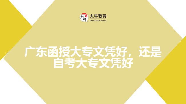 廣東函授大專文憑好，還是自考大專文憑好