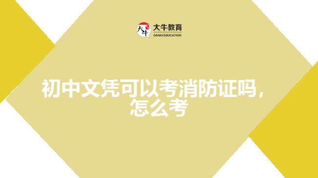 初中文憑可以考消防證嗎，怎么考