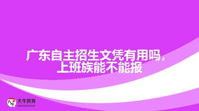 廣東自主招生文憑有用嗎，上班族能不能報(bào)