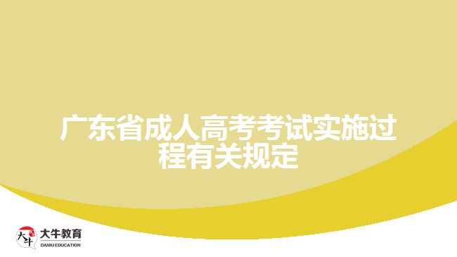 廣東省成人高考考試實施過程有關規(guī)定