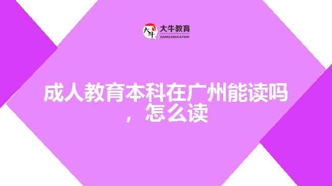 成人教育本科在廣州能讀嗎，怎么讀