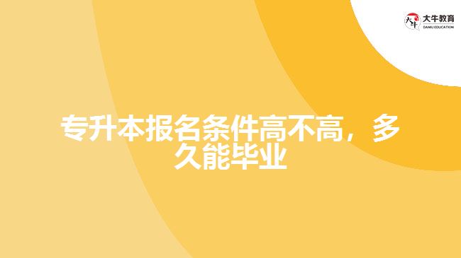 專升本報(bào)名條件高不高，多久能畢業(yè)