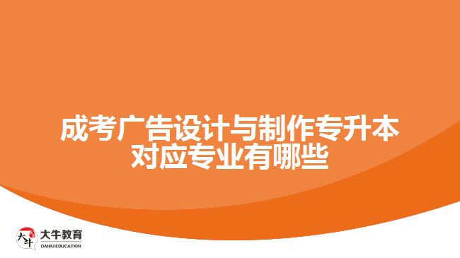 成考廣告設(shè)計(jì)與制作專升本對應(yīng)專業(yè)有哪些