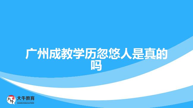 廣州成教學歷忽悠人是真的嗎