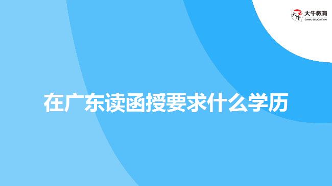 在廣東讀函授要求什么學歷