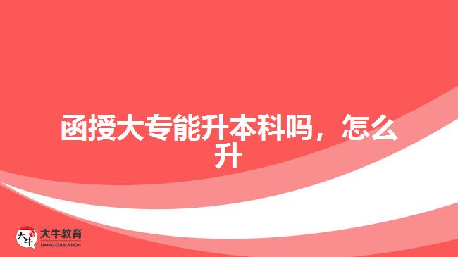 函授大專能升本科嗎，怎么升