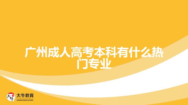 廣州成人高考本科有什么熱門(mén)專(zhuān)業(yè)