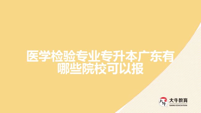 醫(yī)學檢驗專業(yè)專升本廣東有哪些院?？梢詧? width='170' height='105'/></a></dt>
						<dd><a href=
