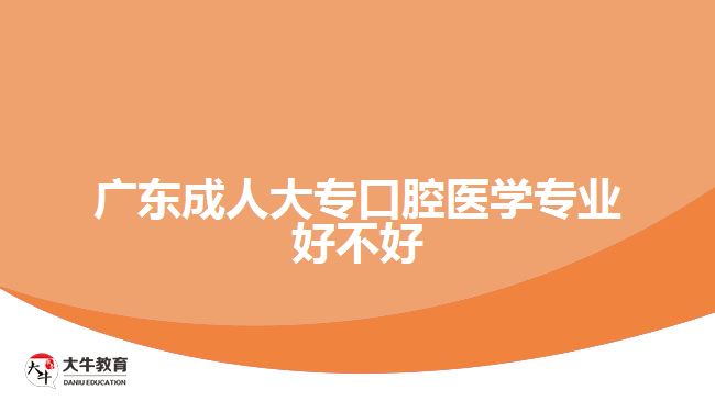 廣東成人大?？谇会t(yī)學專業(yè)好不好