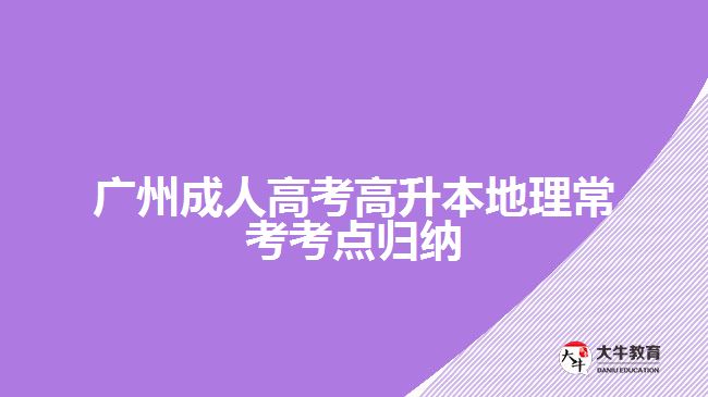 廣州成人高考高升本地理?？伎键c(diǎn)歸納