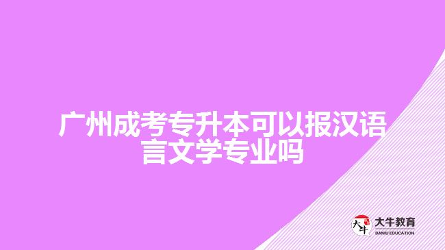 廣州成考專升本報漢語言文學(xué)專業(yè)