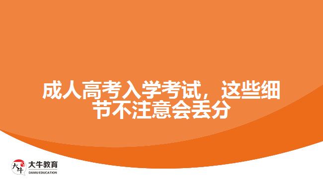 成人高考入學(xué)考試，這些細節(jié)不注意會丟分