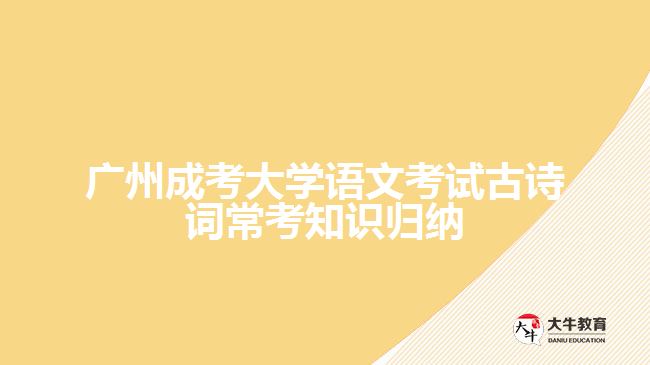 廣州成考大學(xué)語文考試古詩詞?？贾R歸納