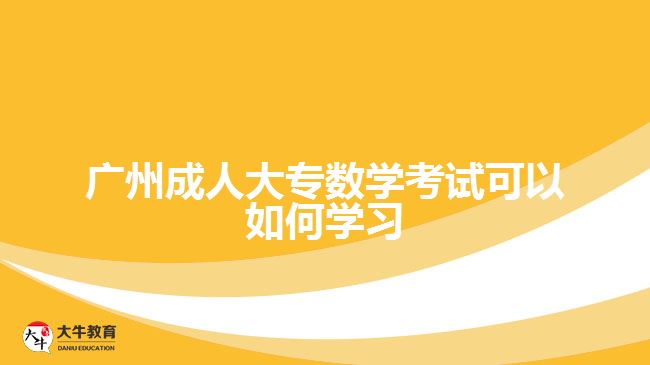 廣州成人大專數(shù)學(xué)考試可以如何學(xué)習