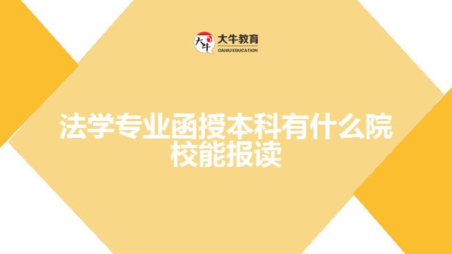 法學(xué)專(zhuān)業(yè)函授本科有什么院校能報(bào)讀