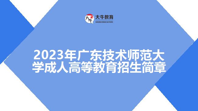 2023年廣東技術師范大學成人高等教育招生簡章