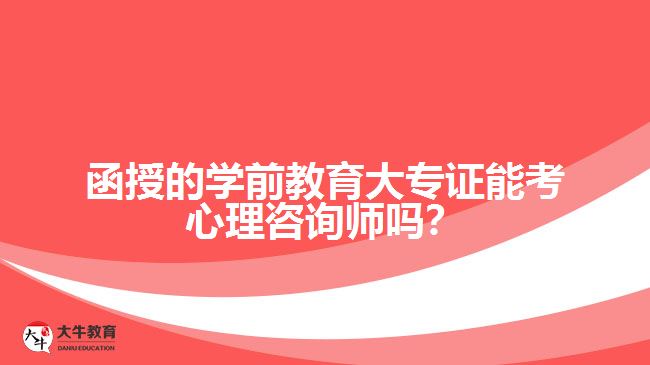 函授的學(xué)前教育大專證能考心理咨詢師嗎？