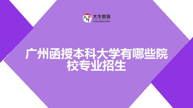 廣州函授本科大學(xué)專業(yè)招生