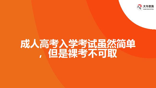 成人高考入學(xué)考試雖然簡(jiǎn)單